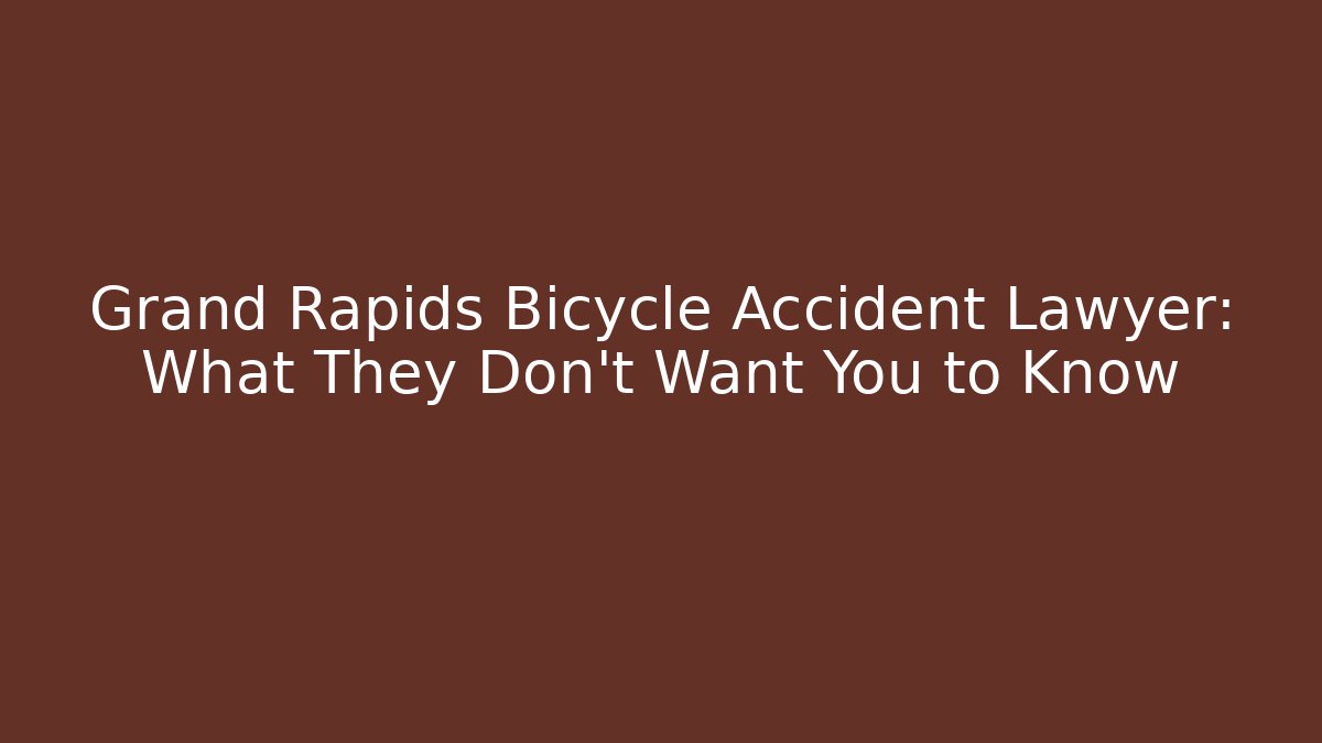 Grand Rapids Bicycle Accident Lawyer: What They Don't Want You to Know