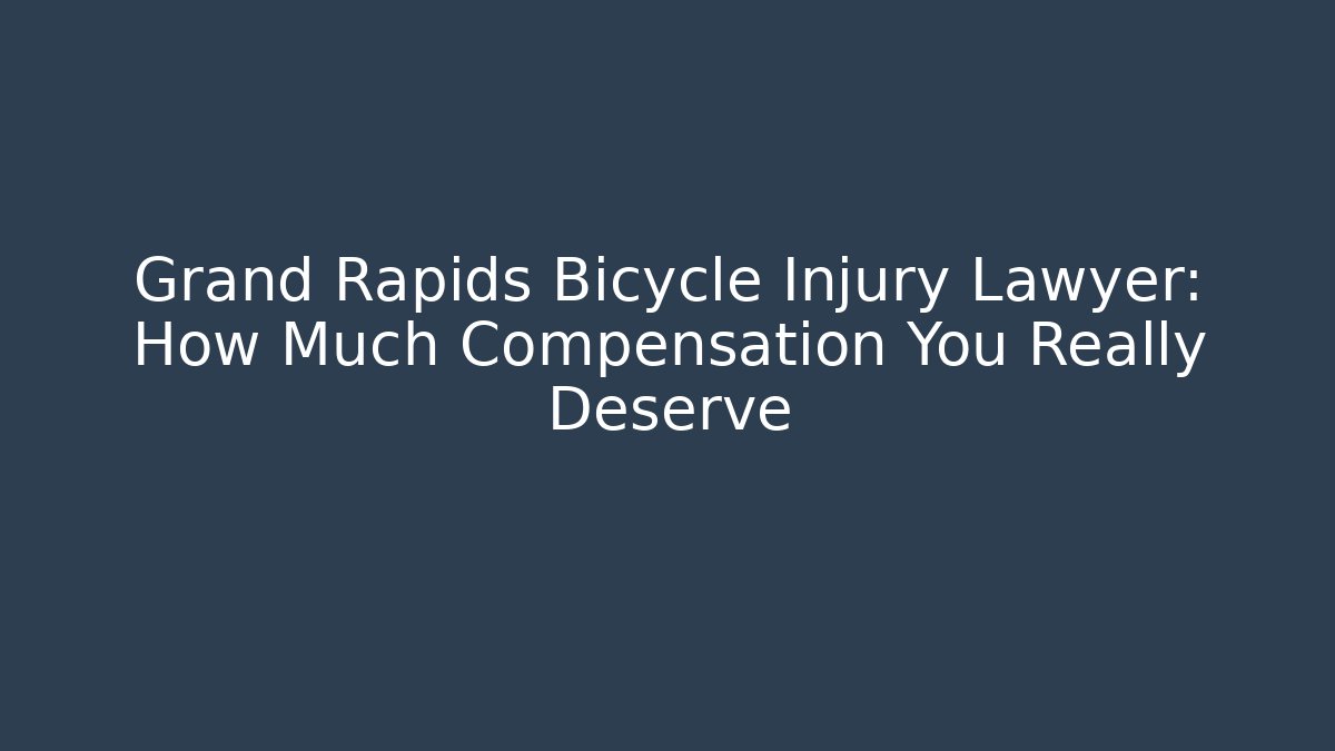 Grand Rapids Bicycle Injury Lawyer: How Much Compensation You Really Deserve