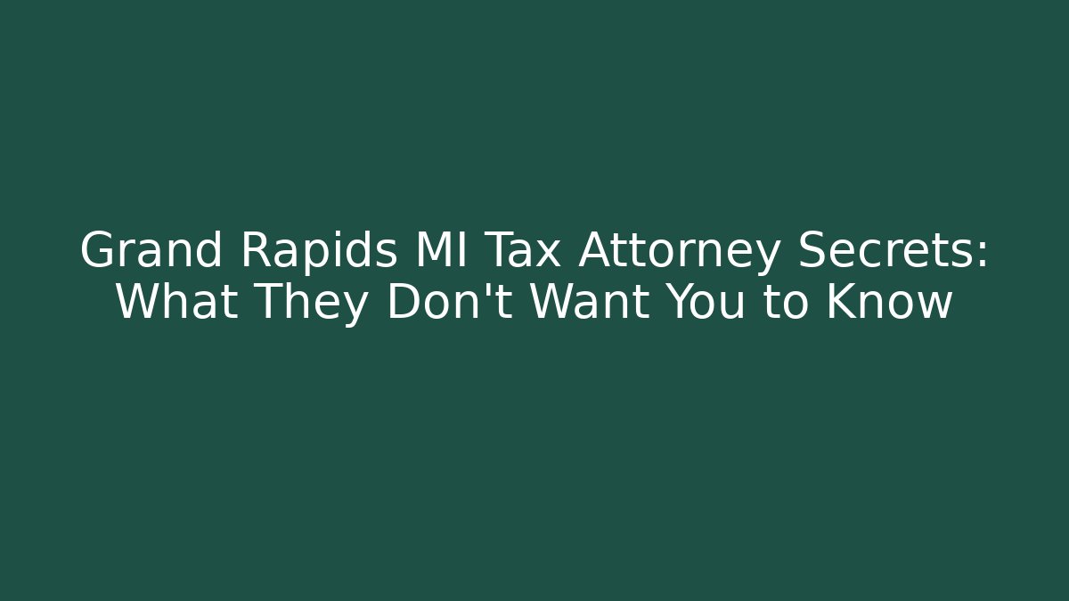 Grand Rapids MI Tax Attorney Secrets: What They Don't Want You to Know