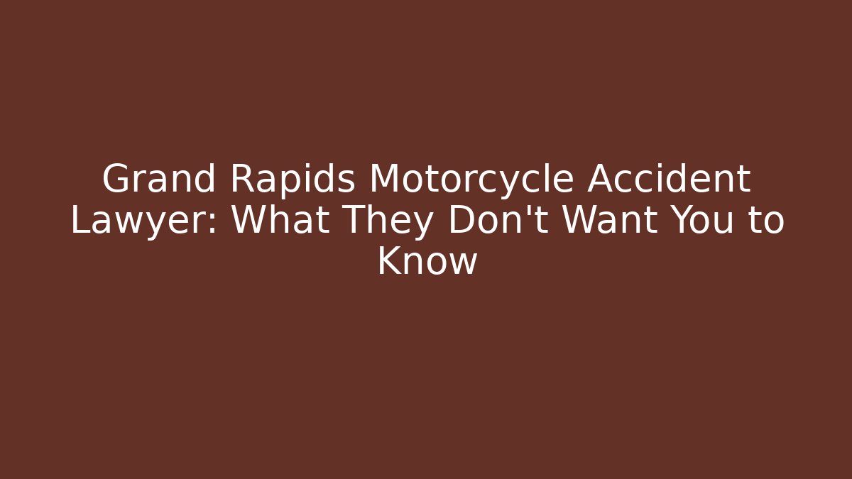 Grand Rapids Motorcycle Accident Lawyer: What They Don’t Want You to Know