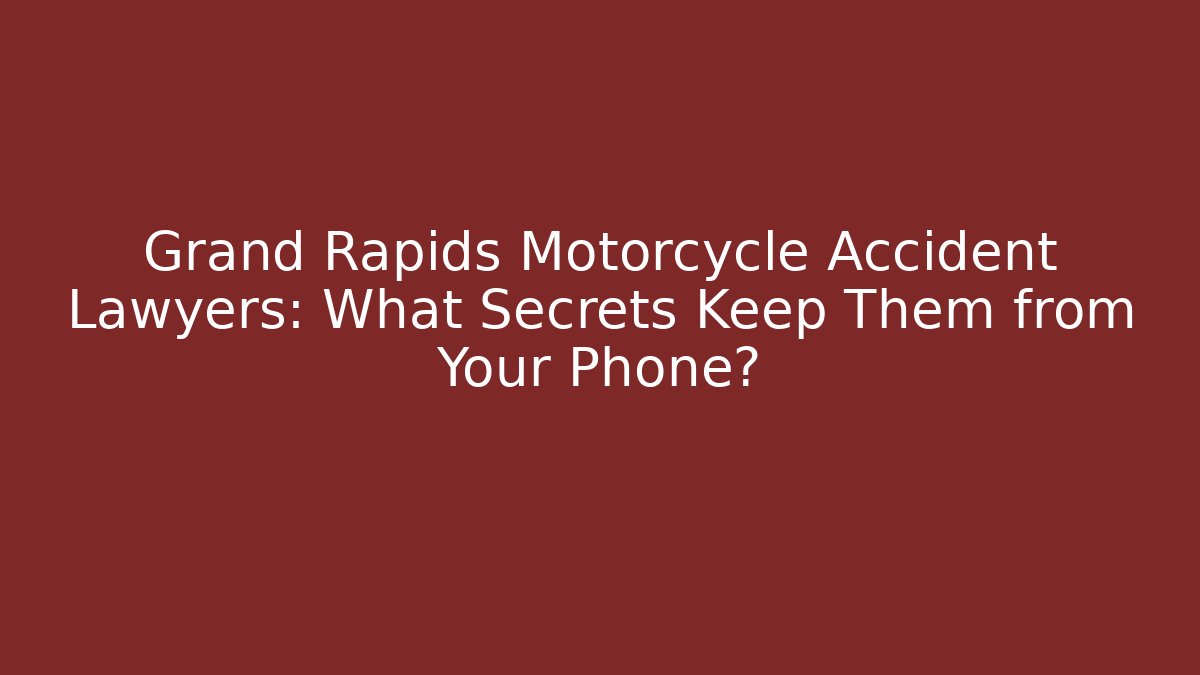 Grand Rapids Motorcycle Accident Lawyers: What Secrets Keep Them from Your Phone?