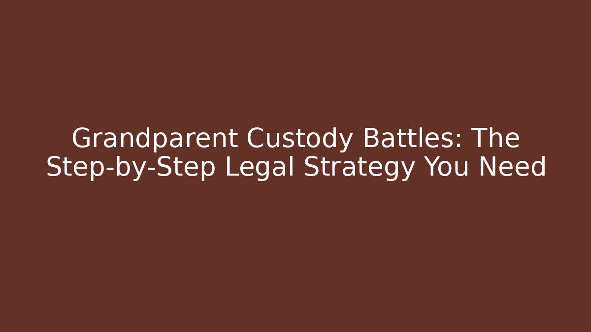 Grandparent Custody Battles: The Step-by-Step Legal Strategy You Need - WealthxGroup