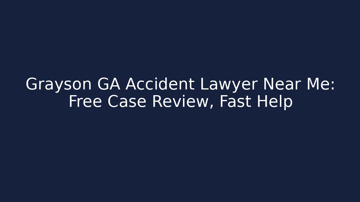 Grayson GA Accident Lawyer Near Me: Free Case Review, Fast Help