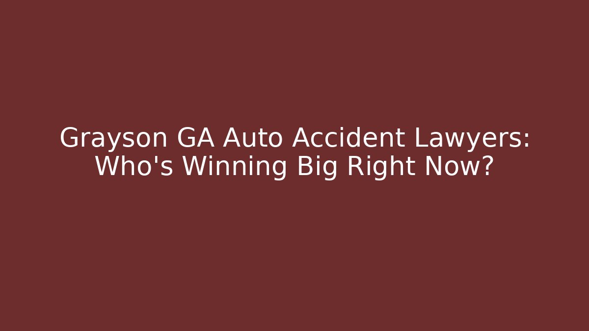 Grayson GA Auto Accident Lawyers: Who’s Winning Big Right Now?