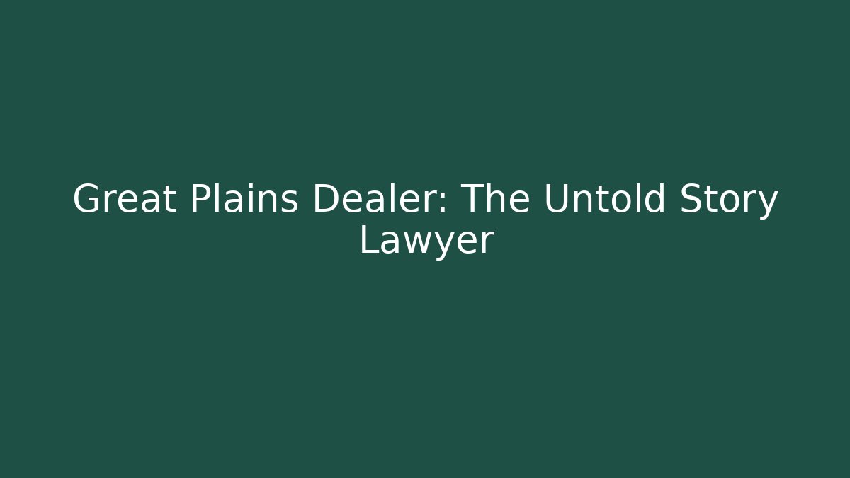 Great Plains Dealer: The Untold Story Lawyer