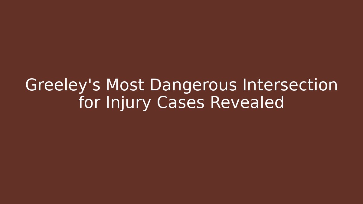 Greeley's Most Dangerous Intersection for Injury Cases Revealed