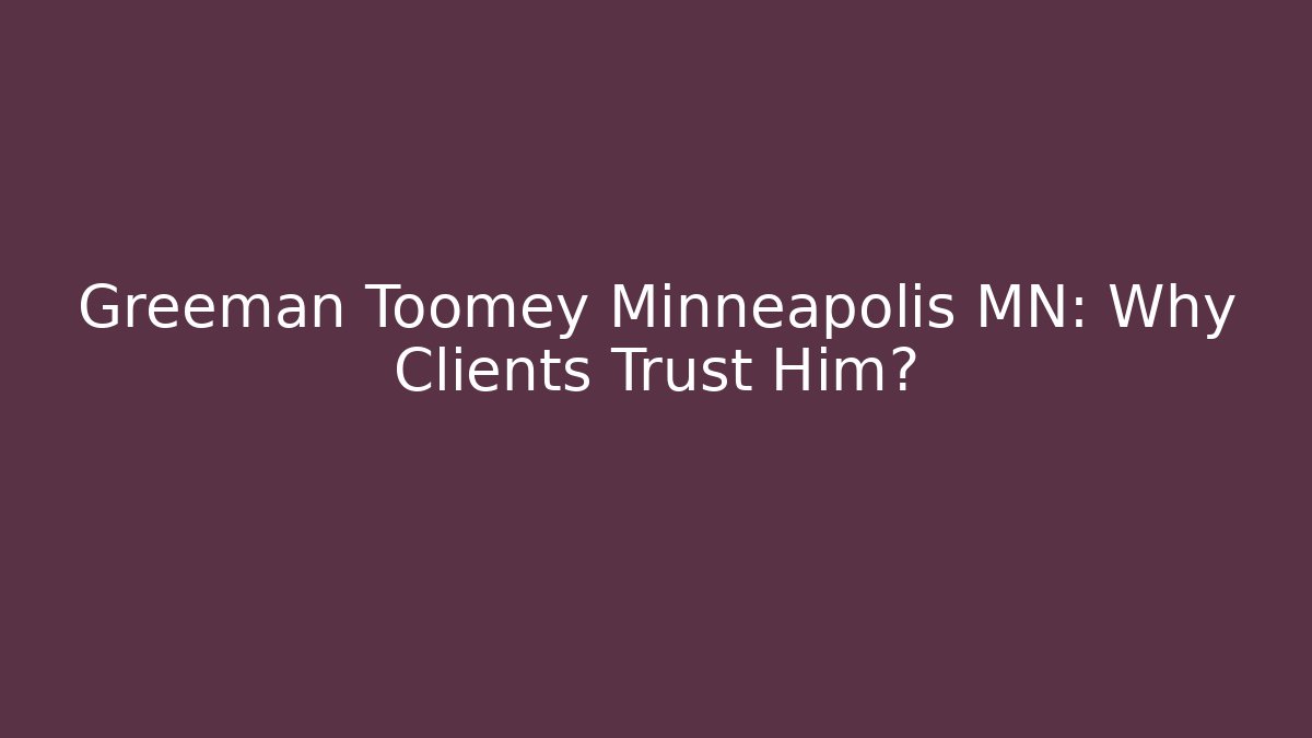 Greeman Toomey Minneapolis MN: Why Clients Trust Him? - WealthxGroup