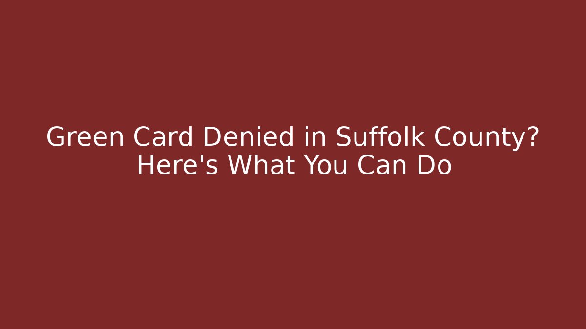 Green Card Denied in Suffolk County? Here’s What You Can Do