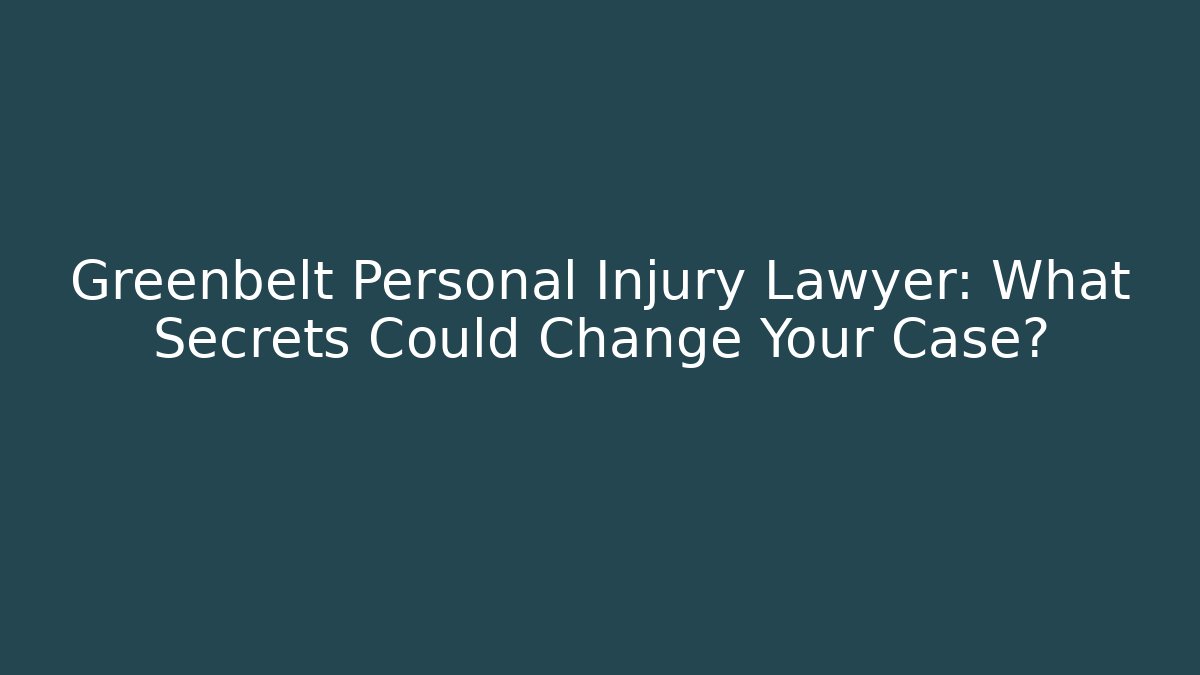 Greenbelt Personal Injury Lawyer: What Secrets Could Change Your Case?