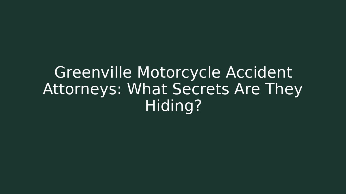Greenville Motorcycle Accident Attorneys: What Secrets Are They Hiding? - WealthxGroup