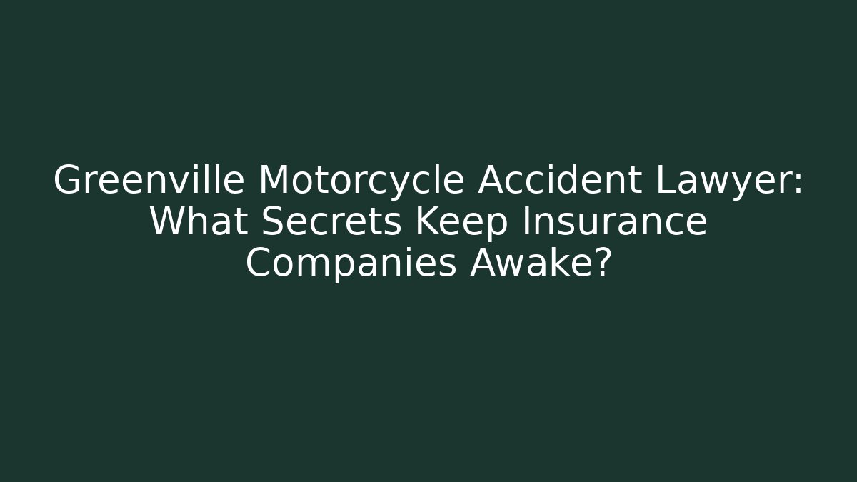 Greenville Motorcycle Accident Lawyer: What Secrets Keep Insurance Companies Awake?