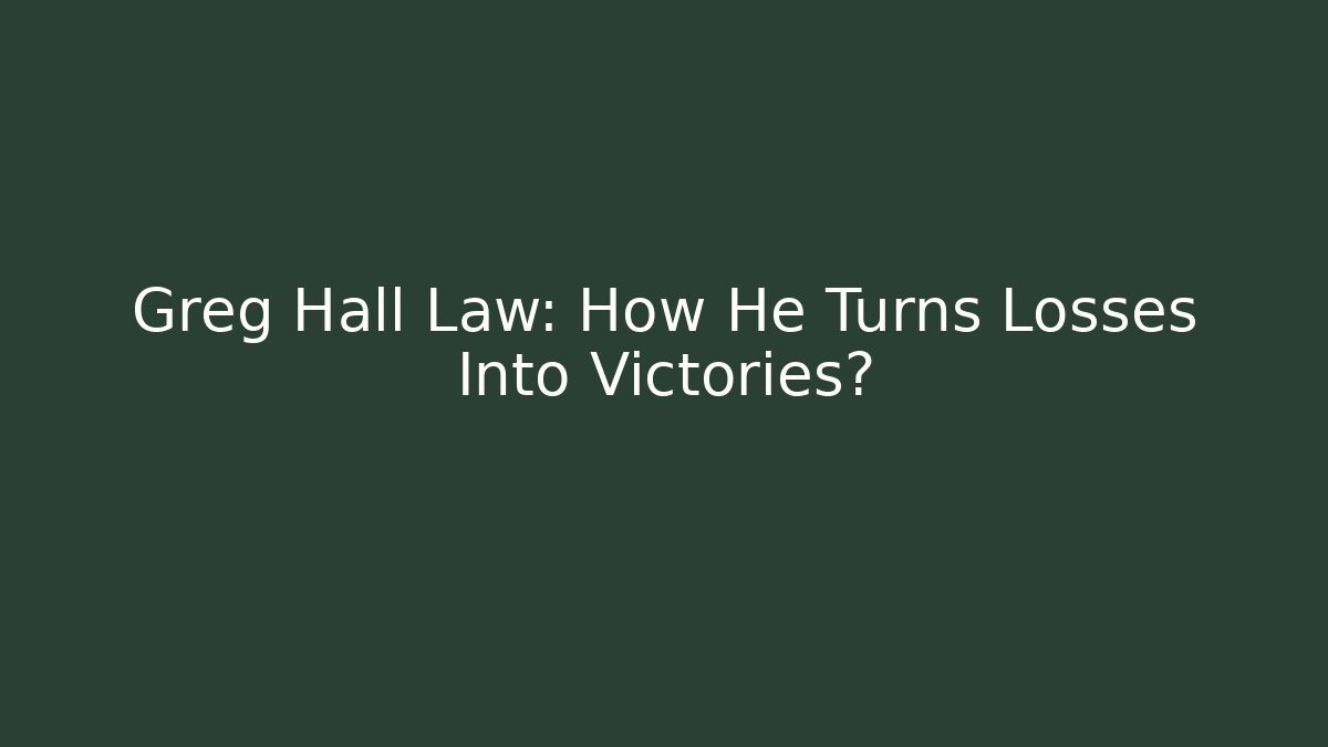 Greg Hall Law: How He Turns Losses Into Victories?
