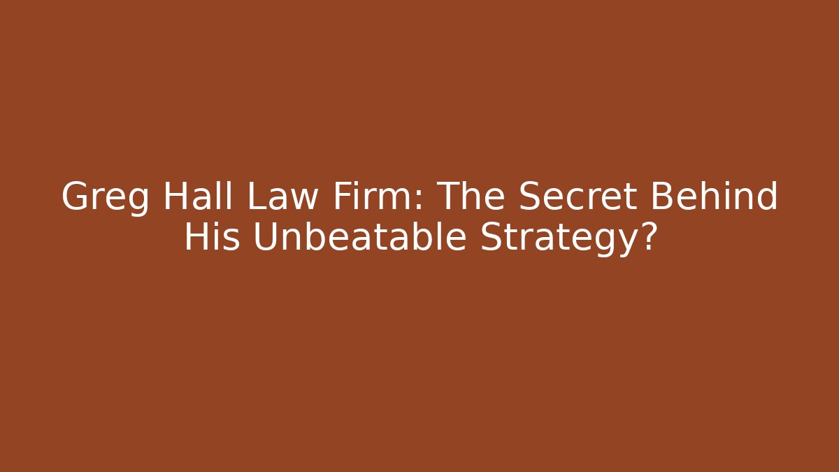 Greg Hall Law Firm: The Secret Behind His Unbeatable Strategy?