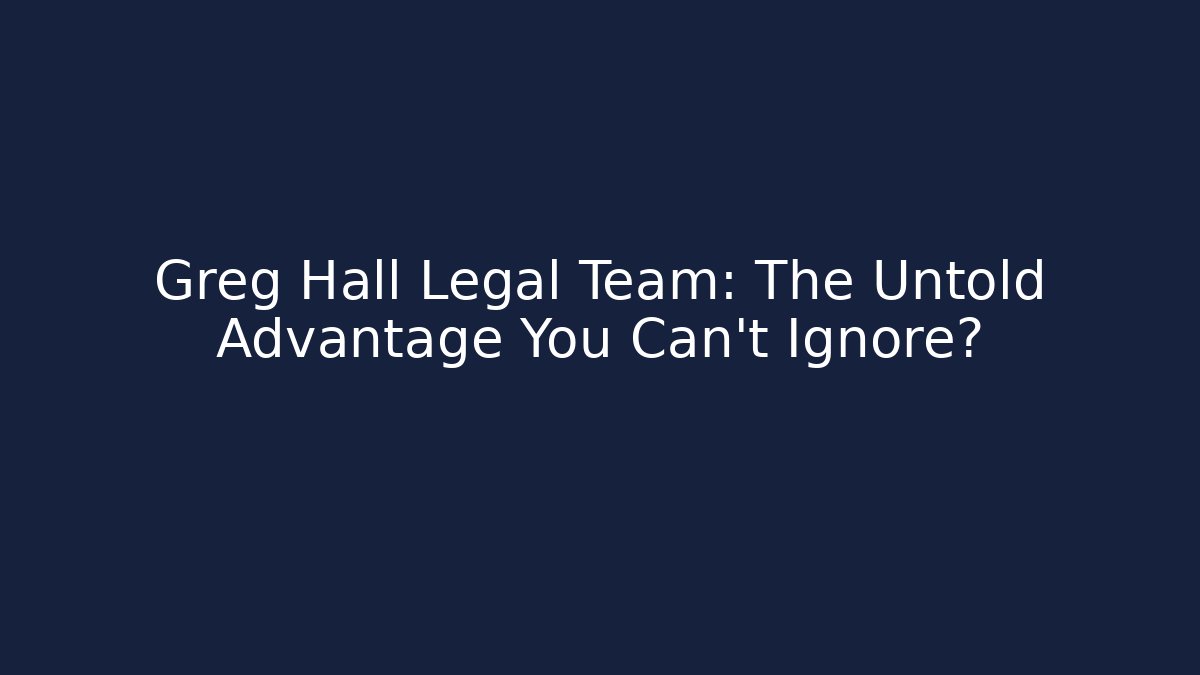 Greg Hall Legal Team: The Untold Advantage You Can't Ignore?