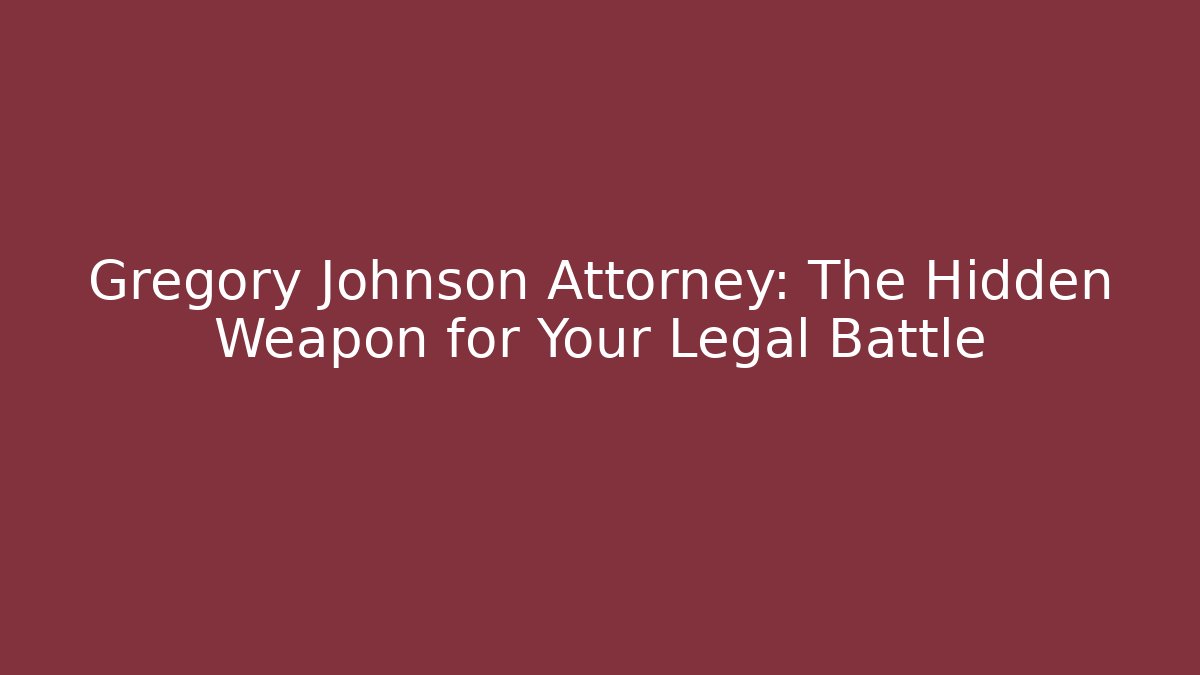 Gregory Johnson Attorney: The Hidden Weapon for Your Legal Battle