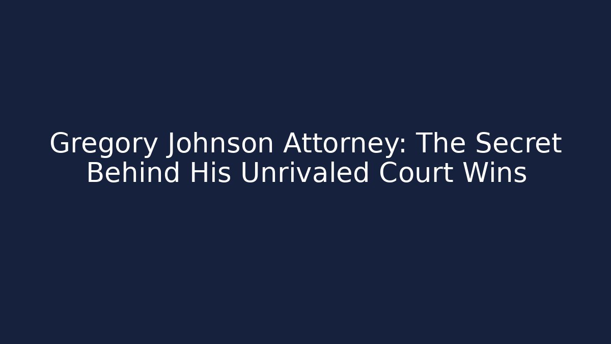 Gregory Johnson Attorney: The Secret Behind His Unrivaled Court Wins - WealthxGroup