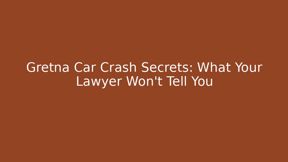 Gretna Car Crash Secrets: What Your Lawyer Won't Tell You
