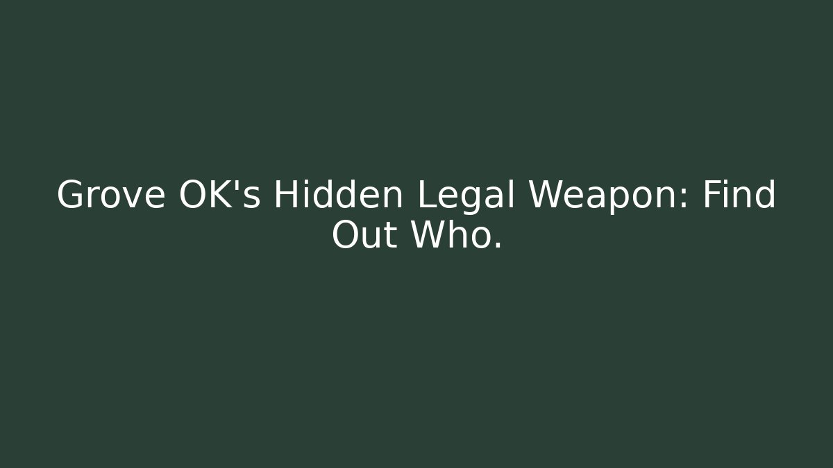 Grove OK's Hidden Legal Weapon: Find Out Who.