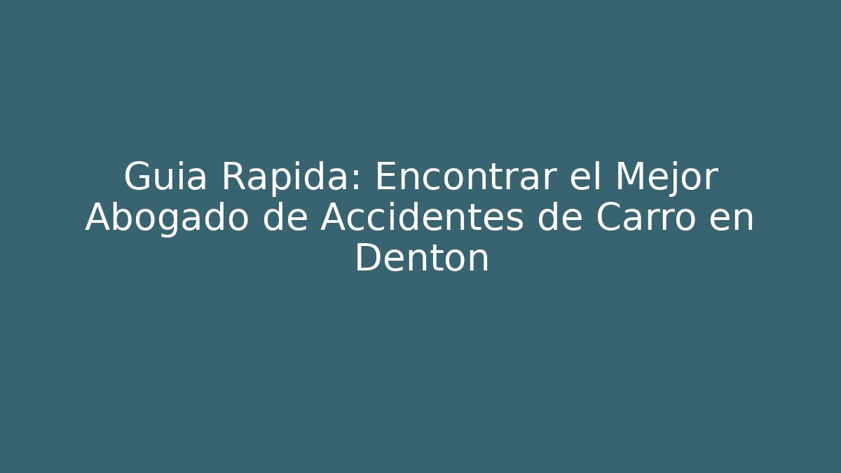Guía Rápida: Encontrar el Mejor Abogado de Accidentes de Carro en Denton