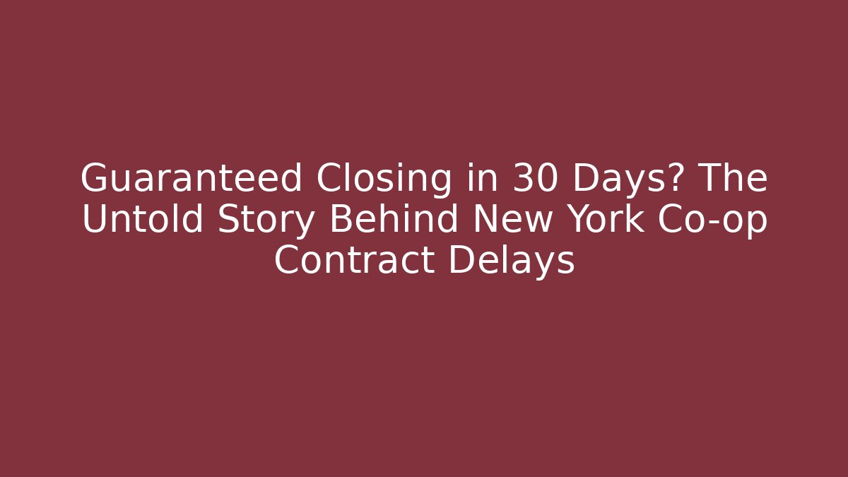 Guaranteed Closing in 30 Days? The Untold Story Behind New York Co-op Contract Delays