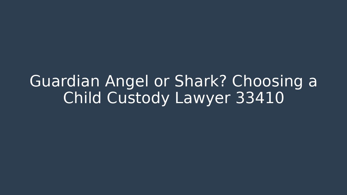 Guardian Angel or Shark? Choosing a Child Custody Lawyer 33410