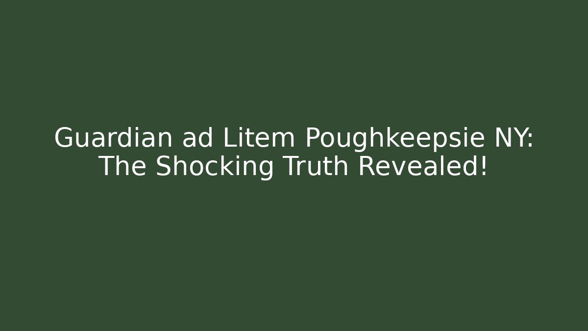 Guardian ad Litem Poughkeepsie NY: The Shocking Truth Revealed!