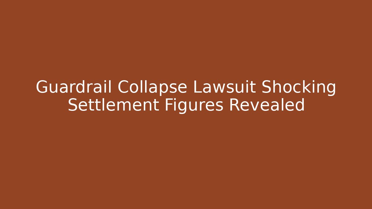 Guardrail Collapse Lawsuit Shocking Settlement Figures Revealed