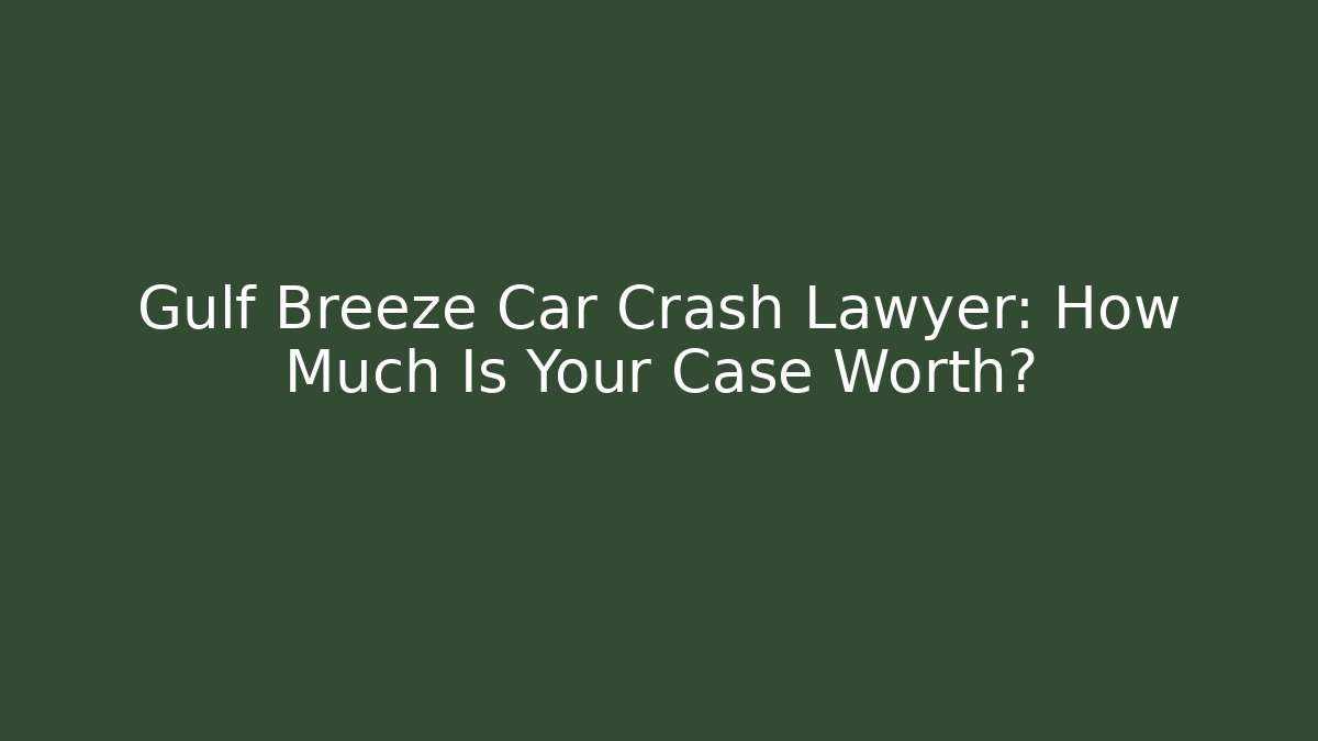 Gulf Breeze Car Crash Lawyer: How Much Is Your Case Worth?