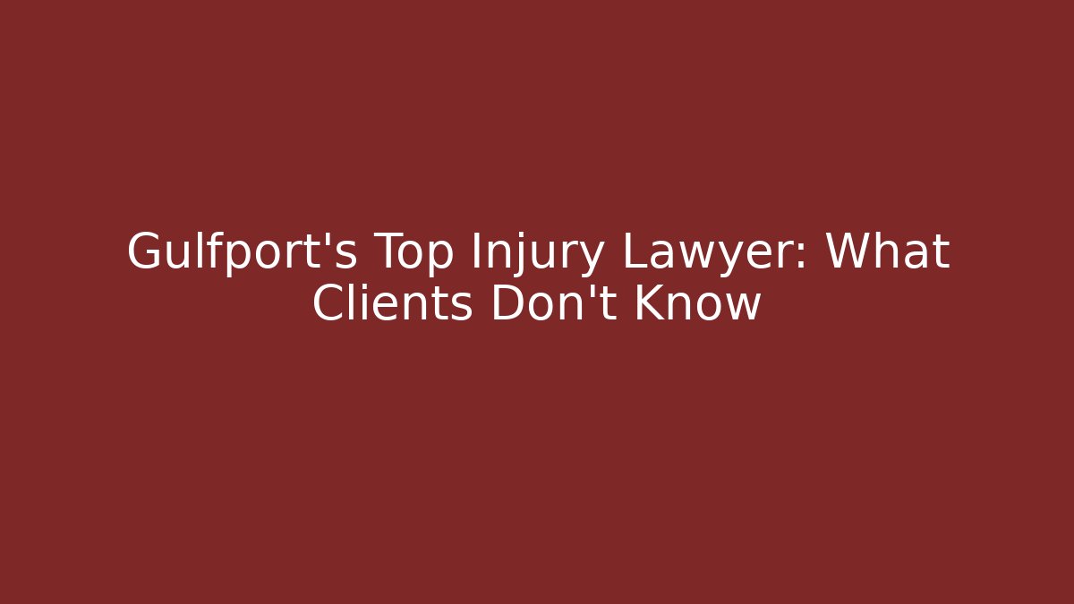 Gulfport’s Top Injury Lawyer: What Clients Don’t Know