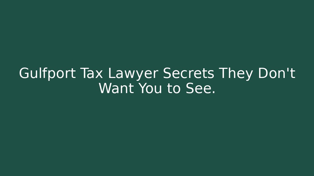 Gulfport Tax Lawyer Secrets They Don’t Want You to See.