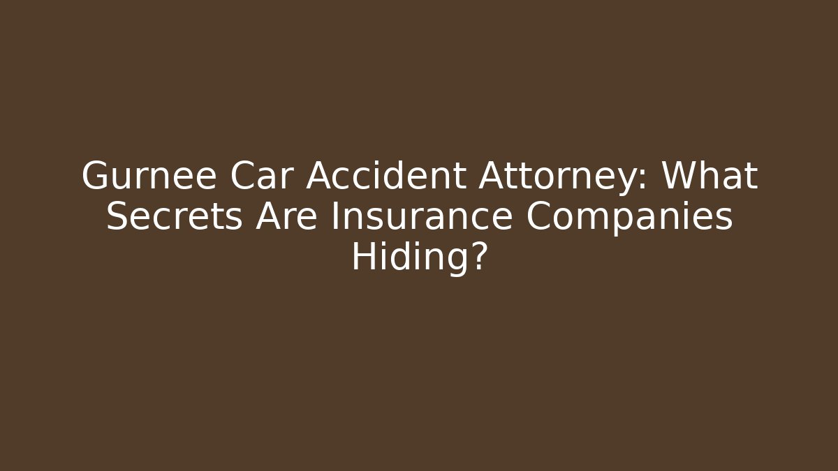 Gurnee Car Accident Attorney: What Secrets Are Insurance Companies Hiding?