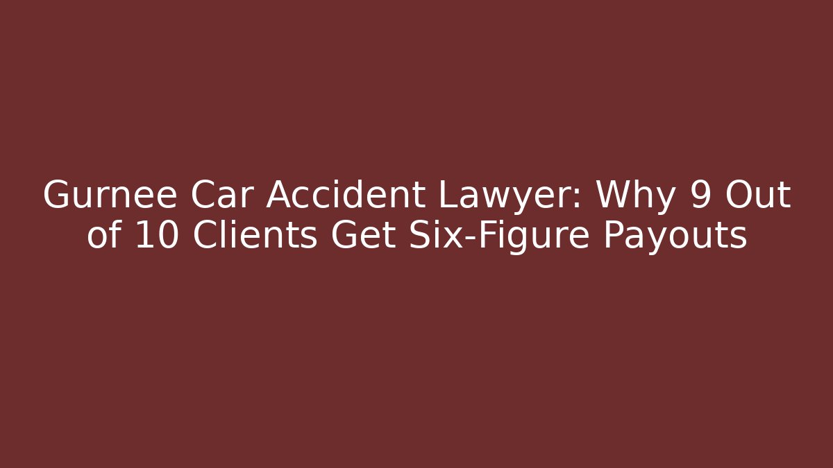 Gurnee Car Accident Lawyer: Why 9 Out of 10 Clients Get Six-Figure Payouts