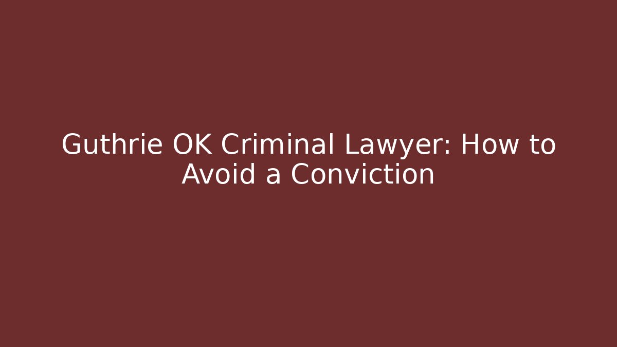 Guthrie OK Criminal Lawyer: How to Avoid a Conviction