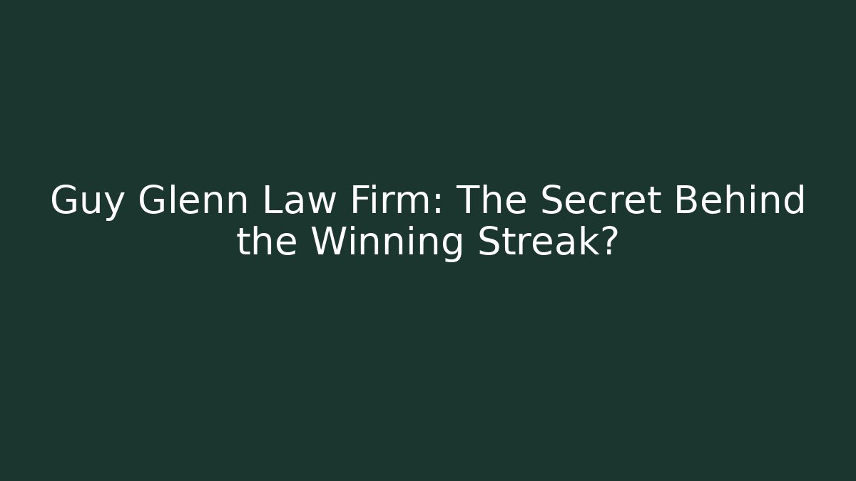 Guy Glenn Law Firm: The Secret Behind the Winning Streak?