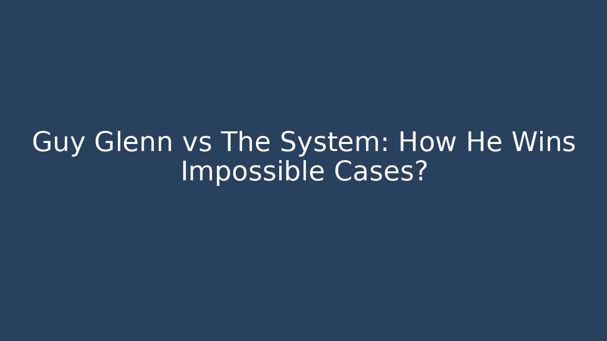 Guy Glenn vs The System: How He Wins Impossible Cases? - WealthxGroup