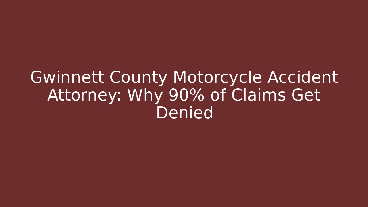 Gwinnett County Motorcycle Accident Attorney: Why 90% of Claims Get Denied