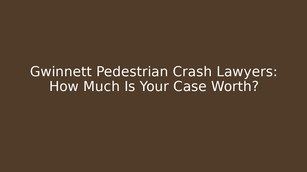 Gwinnett Pedestrian Crash Lawyers: How Much Is Your Case Worth?