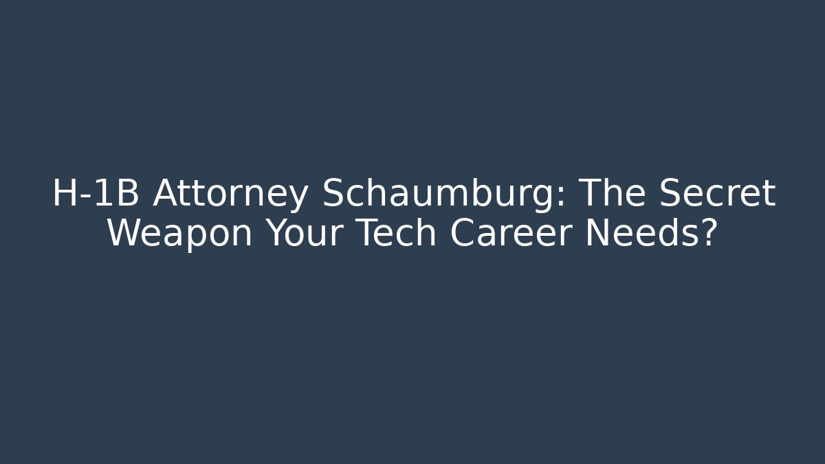 H-1B Attorney Schaumburg: The Secret Weapon Your Tech Career Needs?