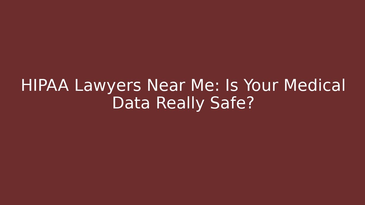 HIPAA Lawyers Near Me: Is Your Medical Data Really Safe? - WealthxGroup
