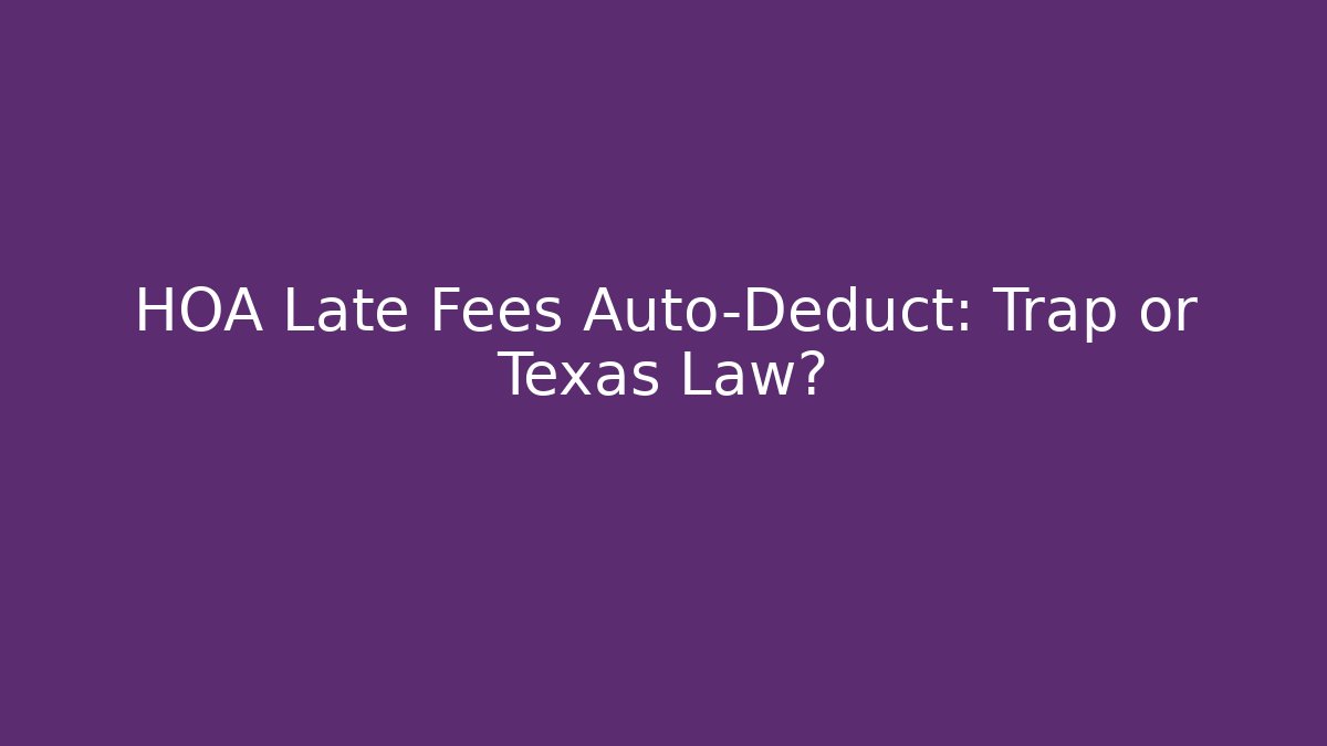 HOA Late Fees Auto-Deduct: Trap or Texas Law? - WealthxGroup