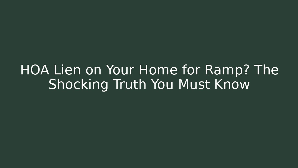 HOA Lien on Your Home for Ramp? The Shocking Truth You Must Know