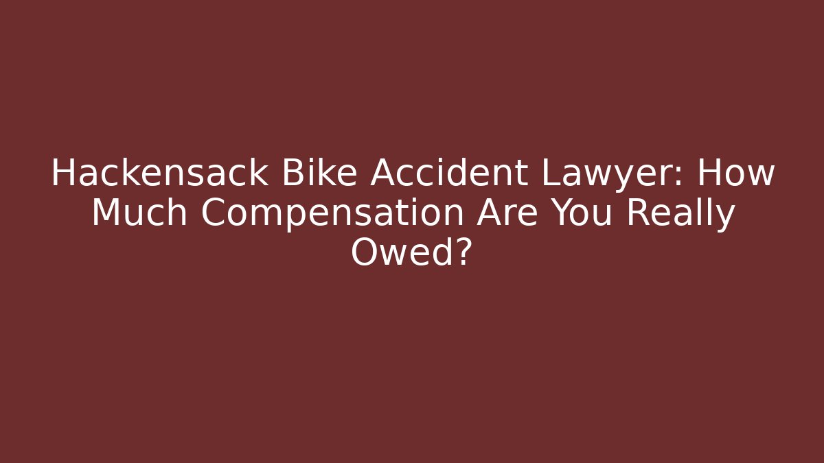 Hackensack Bike Accident Lawyer: How Much Compensation Are You Really Owed?