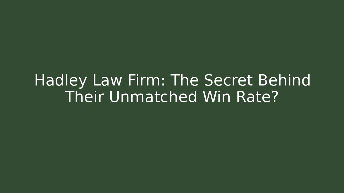 Hadley Law Firm: The Secret Behind Their Unmatched Win Rate?