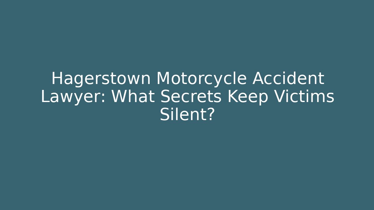 Hagerstown Motorcycle Accident Lawyer: What Secrets Keep Victims Silent?