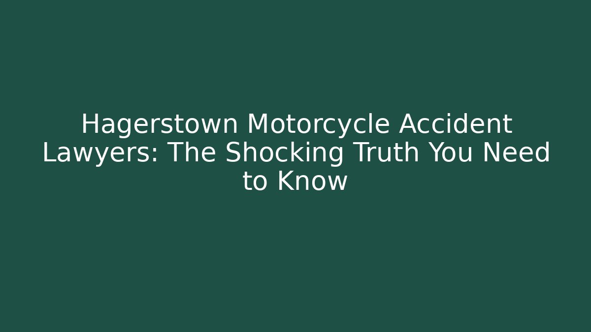 Hagerstown Motorcycle Accident Lawyers: The Shocking Truth You Need to Know