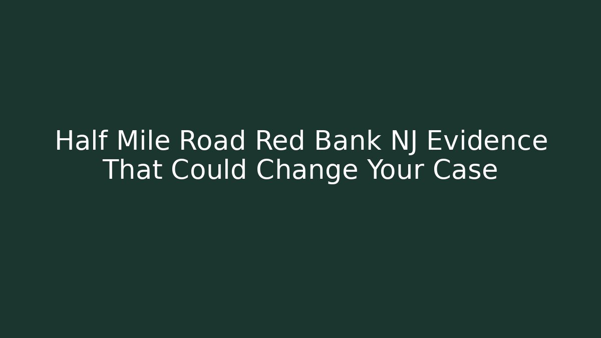 Half Mile Road Red Bank NJ Evidence That Could Change Your Case - WealthxGroup