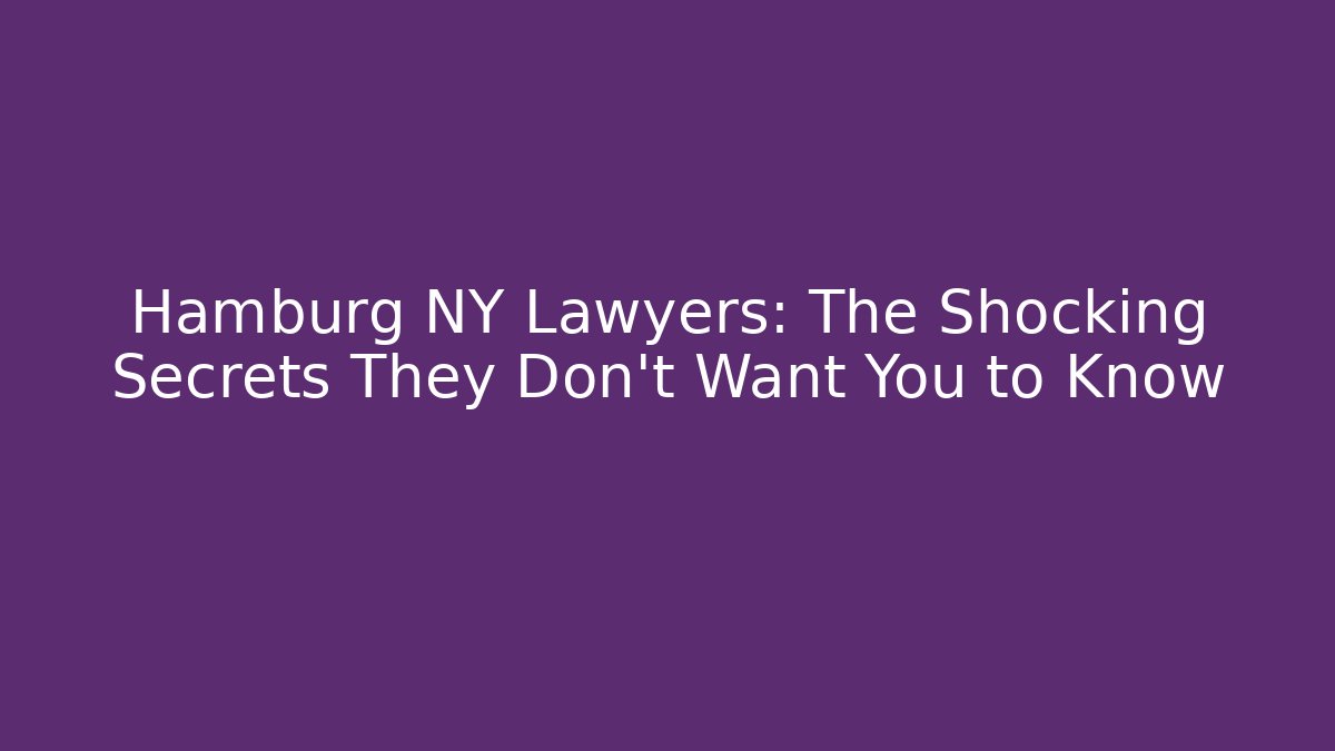 Hamburg NY Lawyers: The Shocking Secrets They Don’t Want You to Know