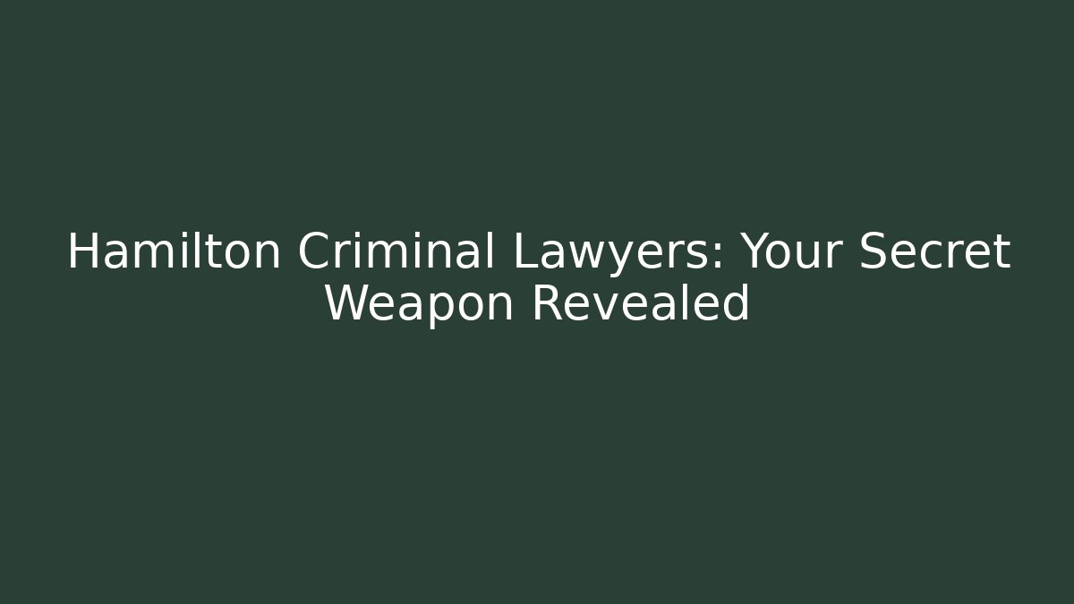 Hamilton Criminal Lawyers: Your Secret Weapon Revealed
