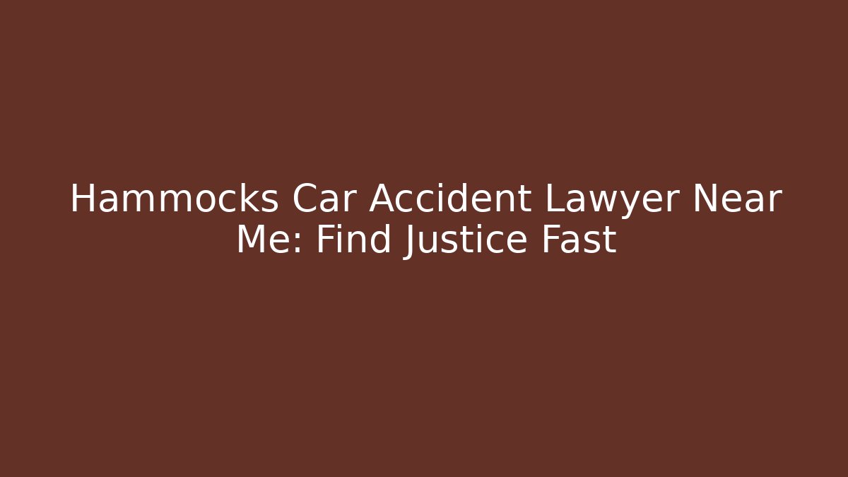 Hammocks Car Accident Lawyer Near Me: Find Justice Fast