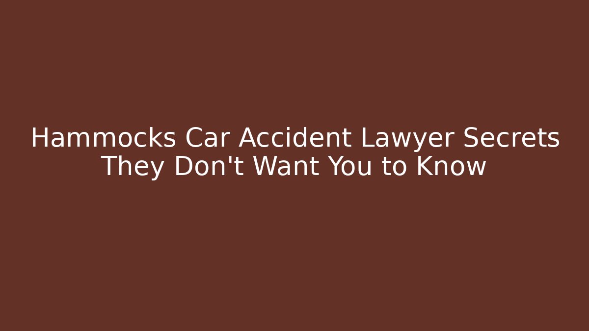 Hammocks Car Accident Lawyer Secrets They Don't Want You to Know